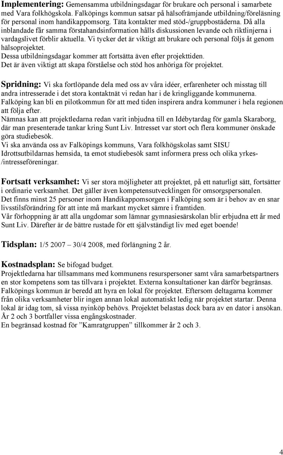 Då alla inblandade får samma förstahandsinformation hålls diskussionen levande och riktlinjerna i vardagslivet förblir aktuella.