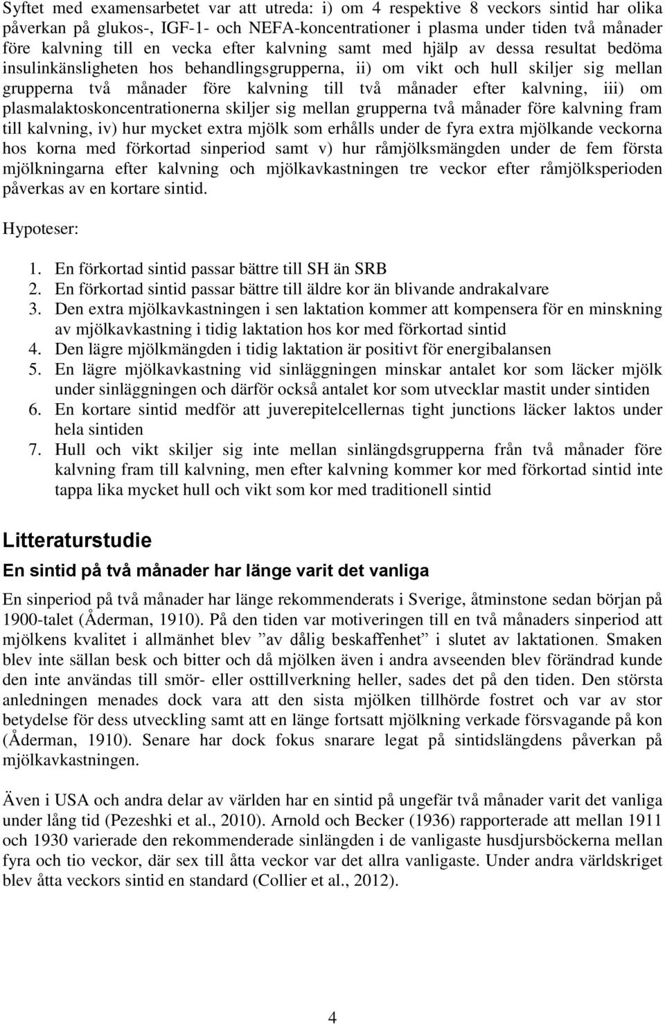 efter kalvning, iii) om plasmalaktoskoncentrationerna skiljer sig mellan grupperna två månader före kalvning fram till kalvning, iv) hur mycket extra mjölk som erhålls under de fyra extra mjölkande