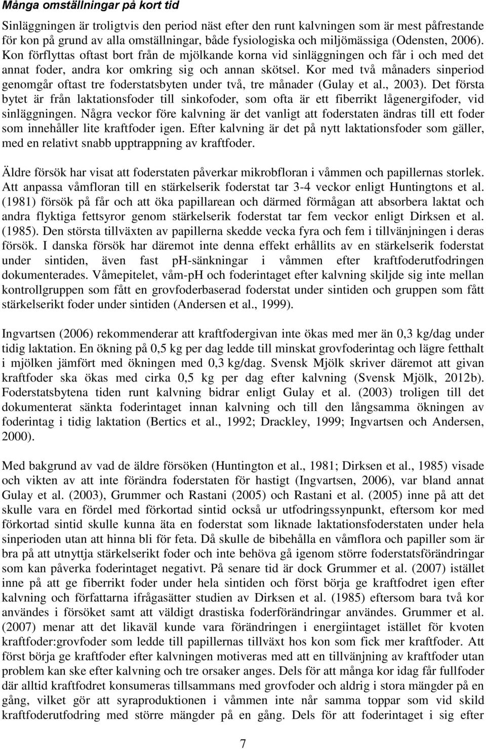 Kor med två månaders sinperiod genomgår oftast tre foderstatsbyten under två, tre månader (Gulay et al., 2003).