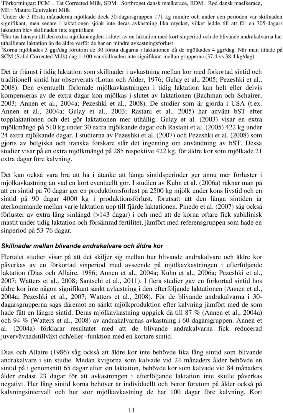 signifikant 2 Här tas hänsyn till den extra mjölkmängden i slutet av en laktation med kort sinperiod och de blivande andrakalvarna har uthålligare laktation än de äldre varför de har en mindre