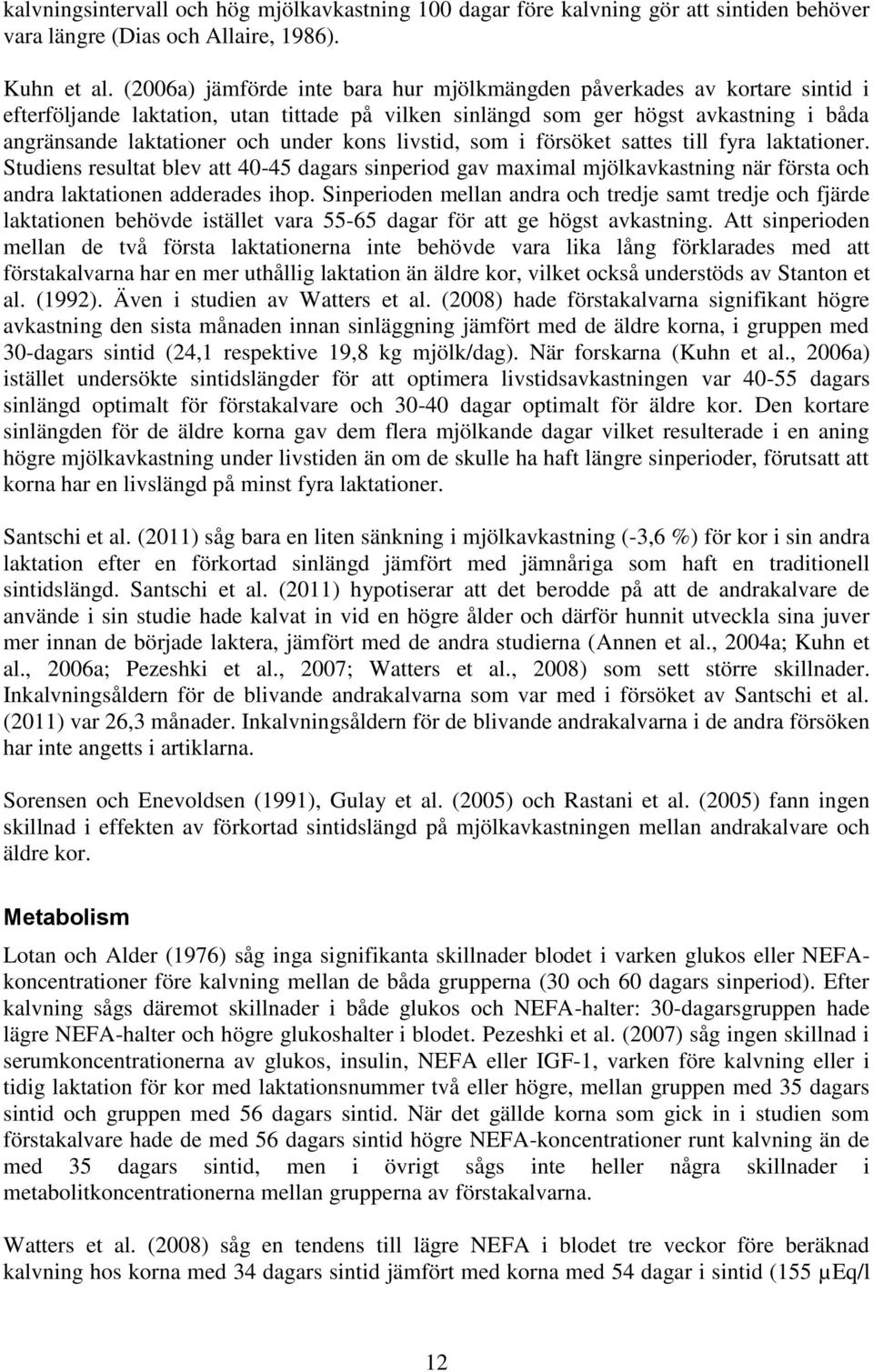 kons livstid, som i försöket sattes till fyra laktationer. Studiens resultat blev att 40-45 dagars sinperiod gav maximal mjölkavkastning när första och andra laktationen adderades ihop.