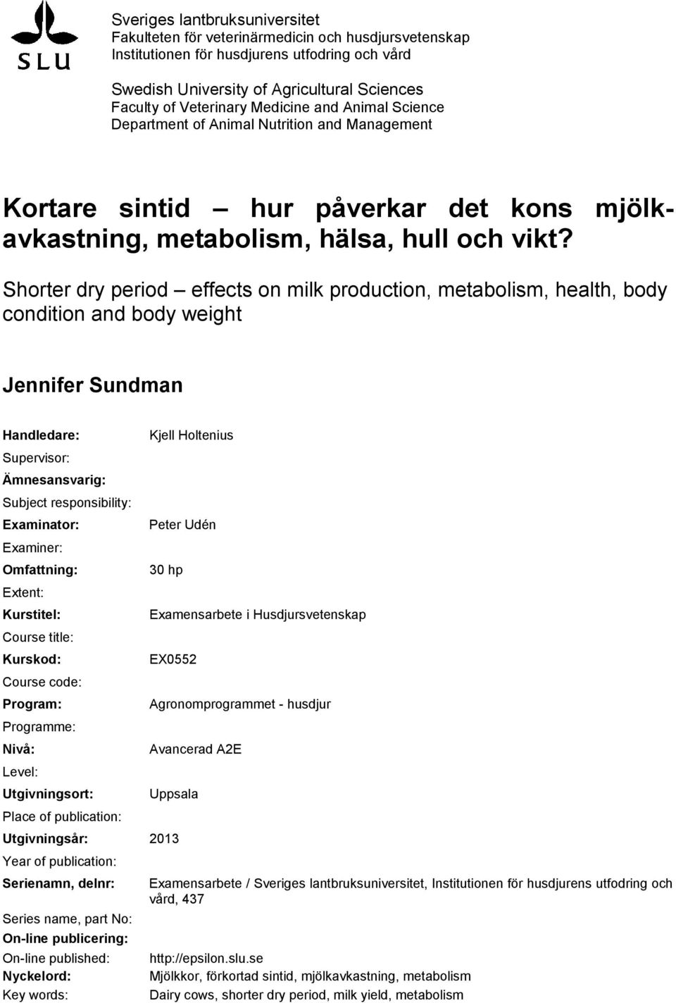 Shorter dry period effects on milk production, metabolism, health, body condition and body weight Jennifer Sundman Handledare: Supervisor: Ämnesansvarig: Subject responsibility: Examinator: Examiner: