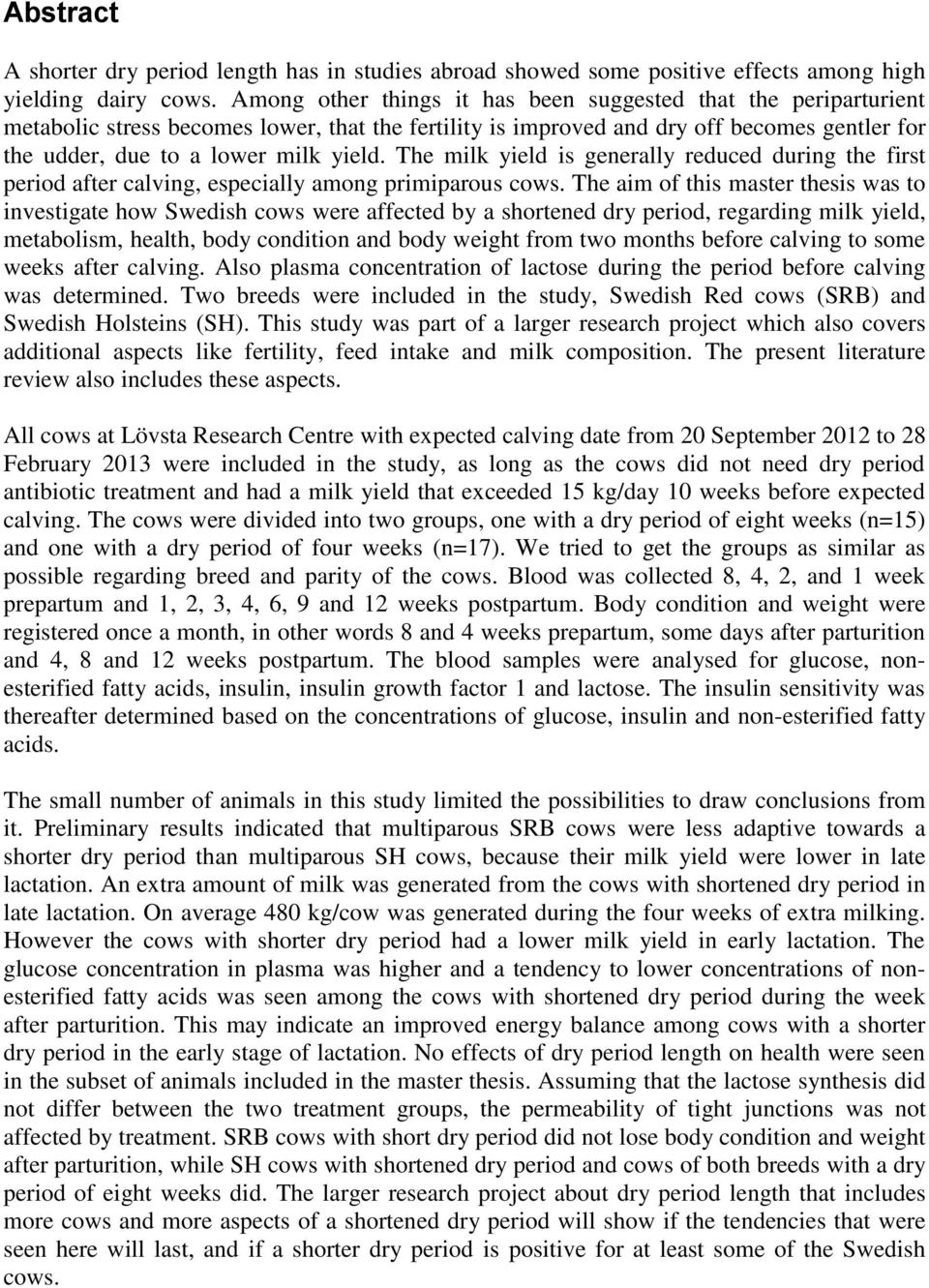 The milk yield is generally reduced during the first period after calving, especially among primiparous cows.