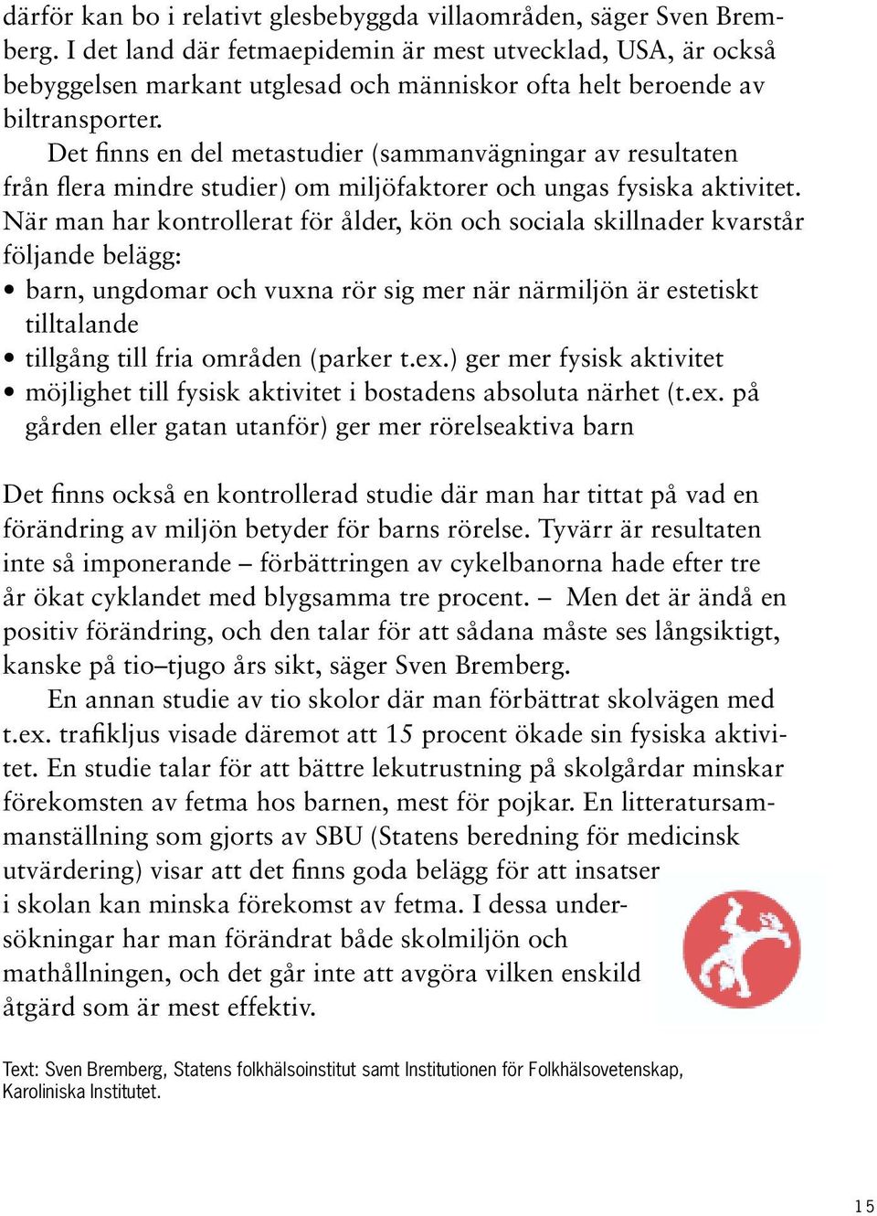 Det finns en del metastudier (sammanvägningar av resultaten från flera mindre studier) om miljöfaktorer och ungas fysiska aktivitet.