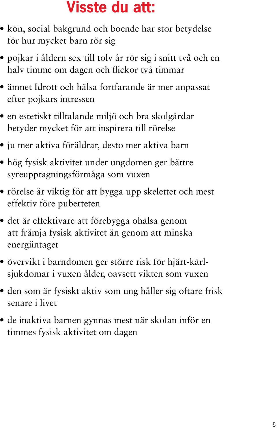 desto mer aktiva barn hög fysisk aktivitet under ungdomen ger bättre syreupptagningsförmåga som vuxen rörelse är viktig för att bygga upp skelettet och mest effektiv före puberteten det är