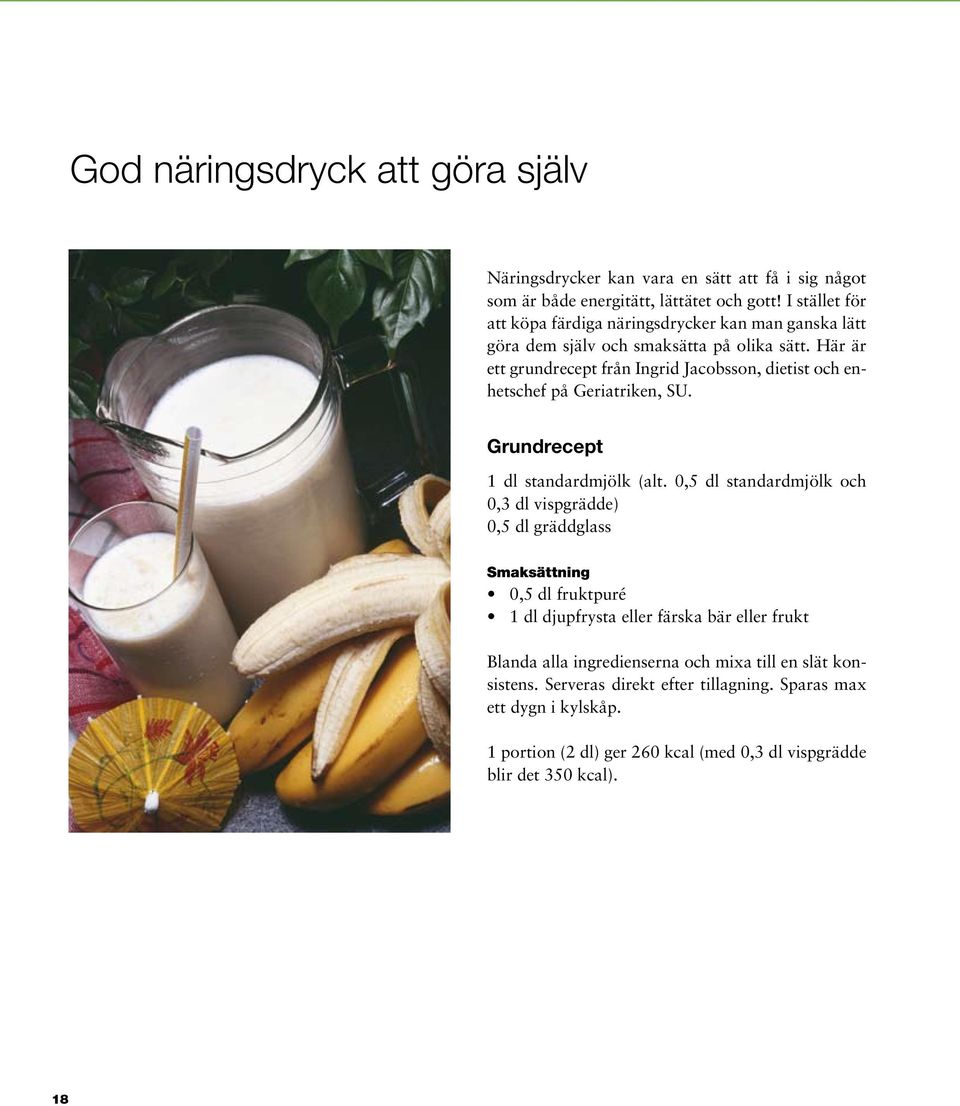 Här är ett grundrecept från Ingrid Jacobsson, dietist och enhetschef på Geriatriken, SU. Grundrecept 1 dl standardmjölk (alt.