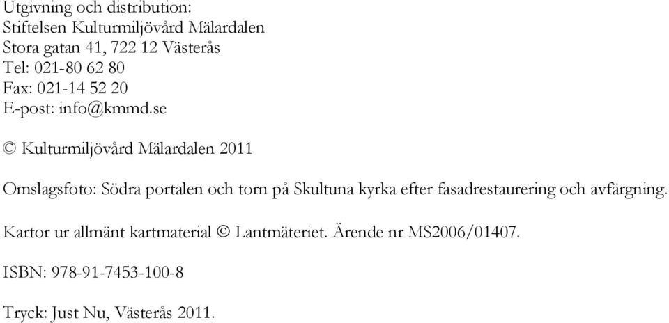 se Kulturmiljövård Mälardalen 2011 Omslagsfoto: Södra portalen och torn på Skultuna kyrka efter