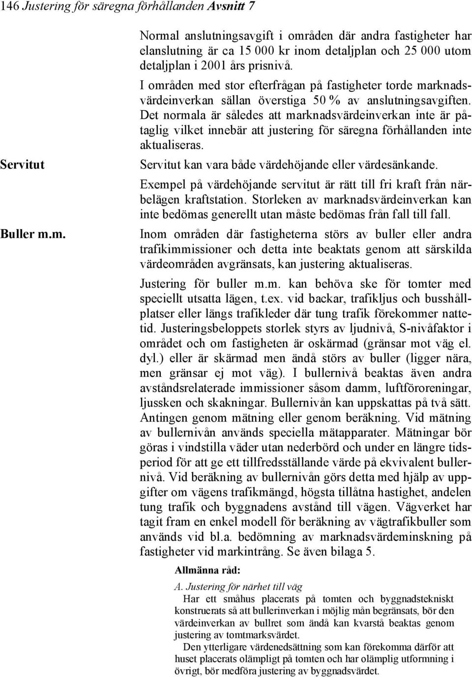 I områden med stor efterfrågan på fastigheter torde marknadsvärdeinverkan sällan överstiga 50 % av anslutningsavgiften.