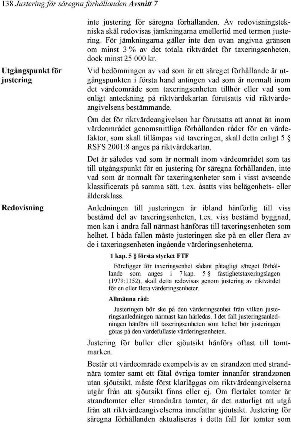 För jämkningarna gäller inte den ovan angivna gränsen om minst 3 % av det totala riktvärdet för taxeringsenheten, dock minst 25 000 kr.