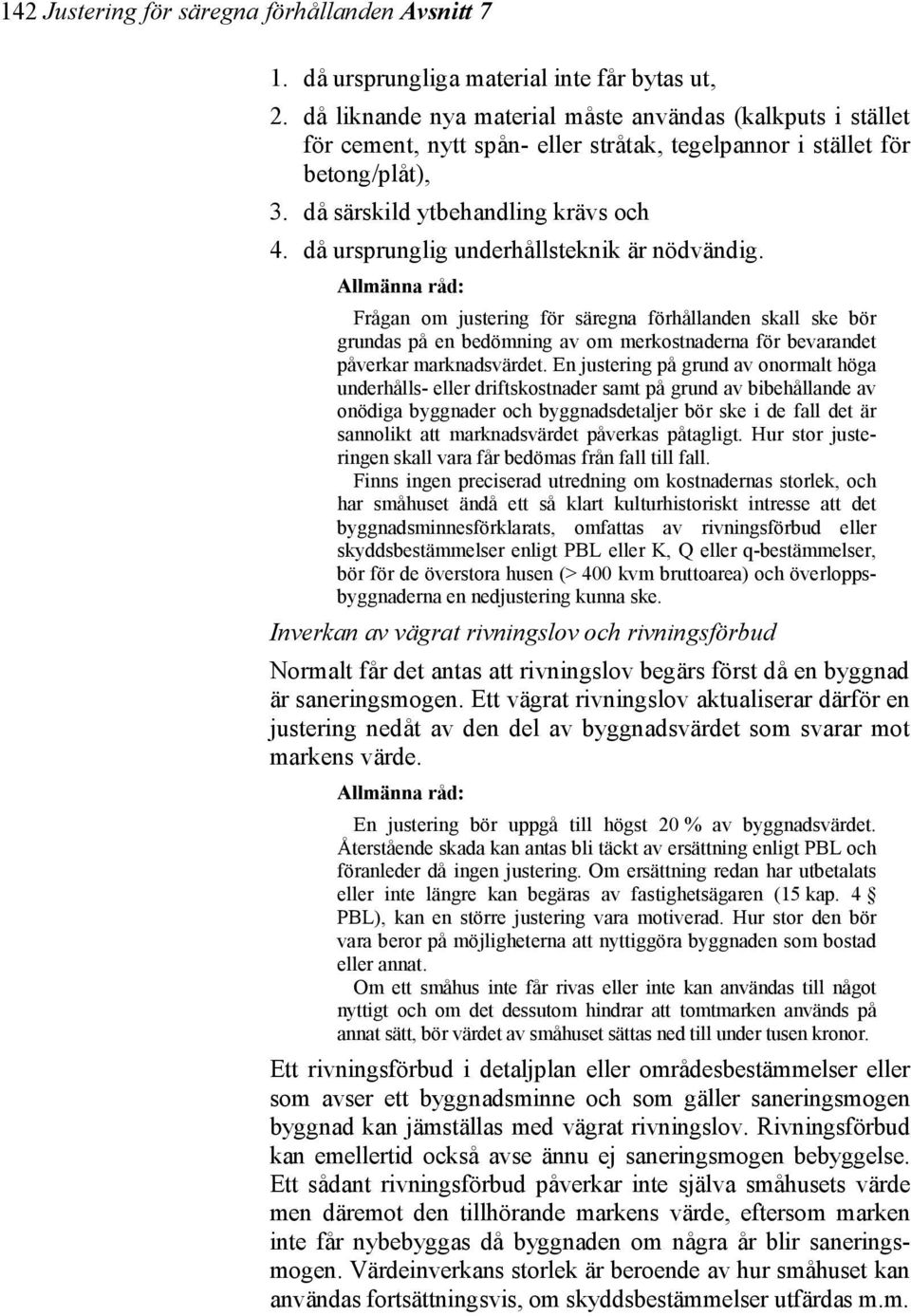 då ursprunglig underhållsteknik är nödvändig. Frågan om justering för säregna förhållanden skall ske bör grundas på en bedömning av om merkostnaderna för bevarandet påverkar marknadsvärdet.