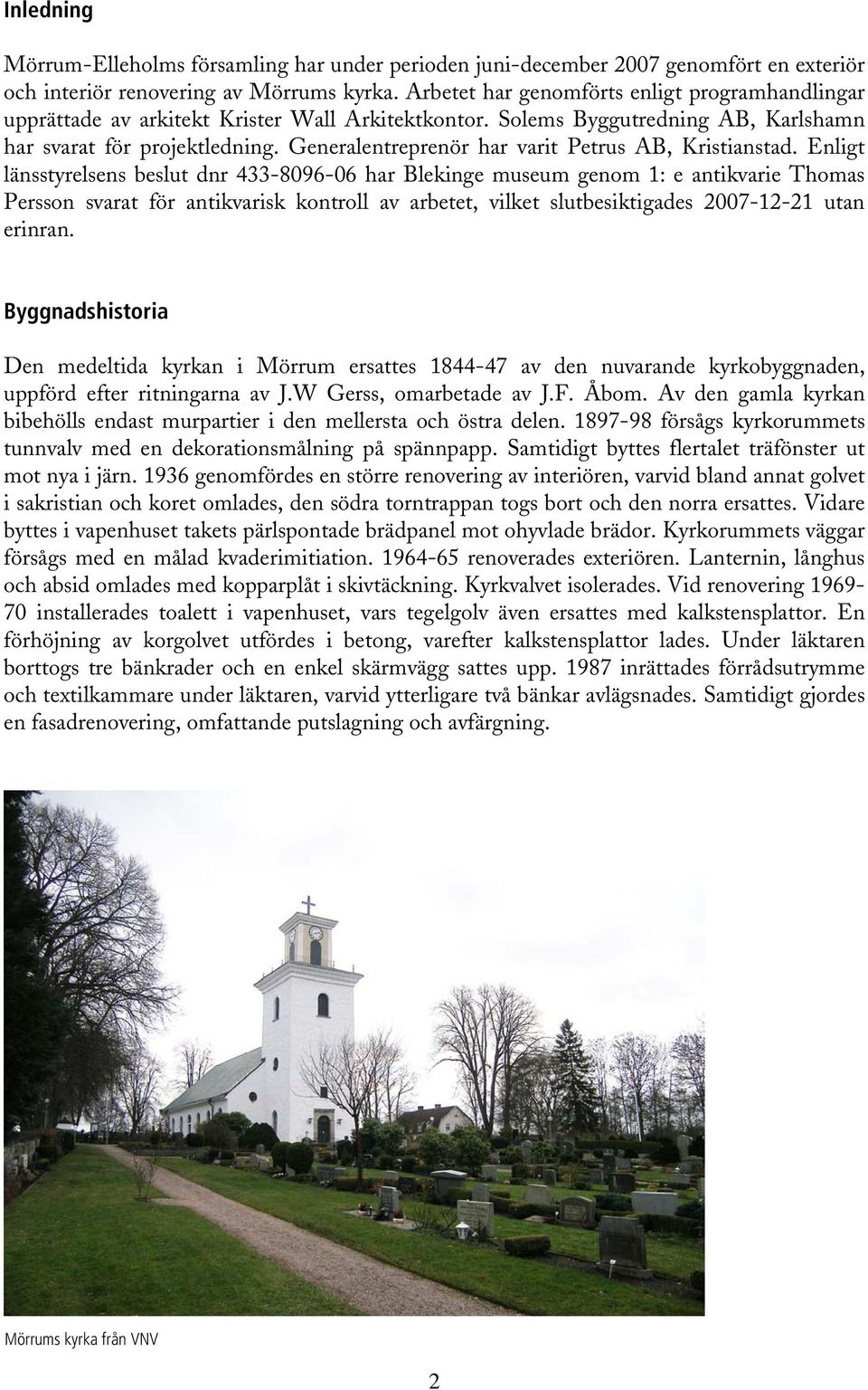 Generalentreprenör har varit Petrus AB, Kristianstad.