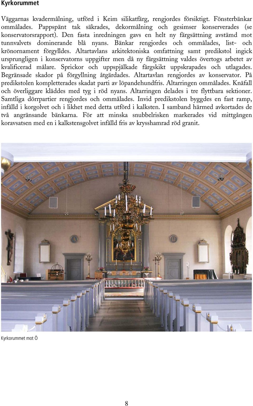 Bänkar rengjordes och ommålades, list- och krönornament förgylldes.