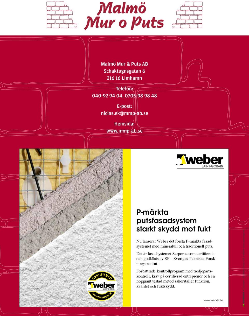 se P-märkta putsfasadsystem starkt skydd mot fukt Nu lanserar Weber det första P-märkta fasadsystemet med mineralull och traditionell puts.