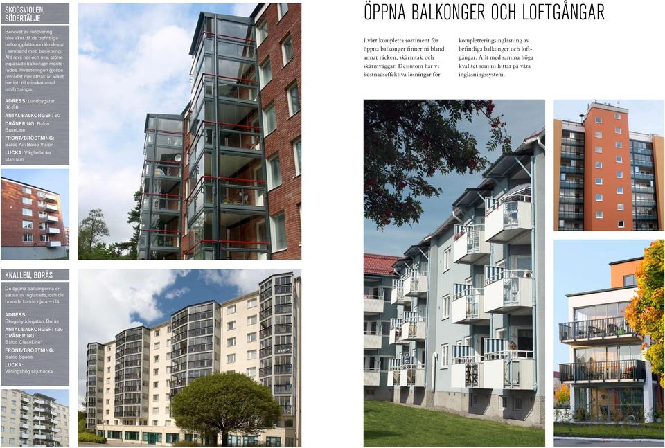 Adress: Lundbygatan 36-38 Antal balkonger: 60 Dränering: Balco BaseLine Front/bröstning: Balco Air/Balco Vision Lucka: Vikglaslucka utan ram I vårt kompletta sortiment för öppna balkonger finner ni