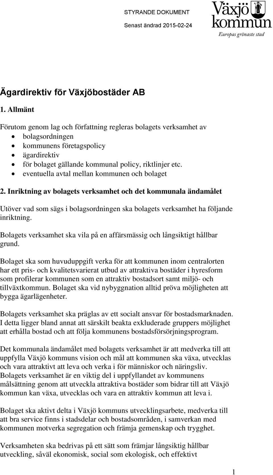 eventuella avtal mellan kommunen och bolaget 2. Inriktning av bolagets verksamhet och det kommunala ändamålet Utöver vad som sägs i bolagsordningen ska bolagets verksamhet ha följande inriktning.