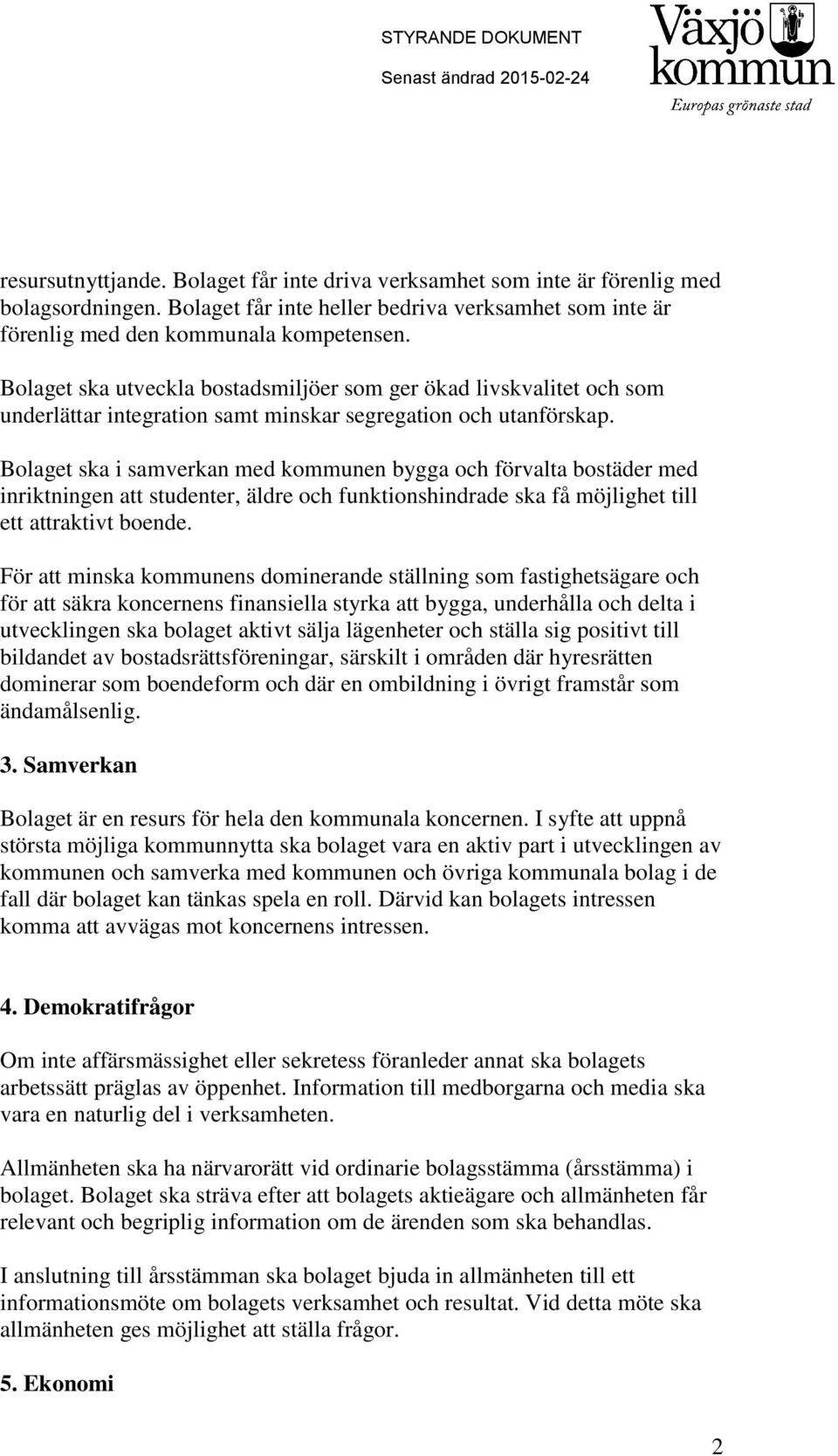 Bolaget ska i samverkan med kommunen bygga och förvalta bostäder med inriktningen att studenter, äldre och funktionshindrade ska få möjlighet till ett attraktivt boende.