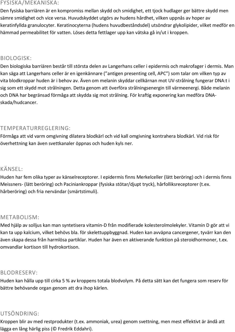 Keratinocyterna (hudens huvudbeståndsdel) utsöndrar glykolipider, vilket medför en hämmad permeabilitet för vatten. Löses detta fettlager upp kan vätska gå in/ut i kroppen.