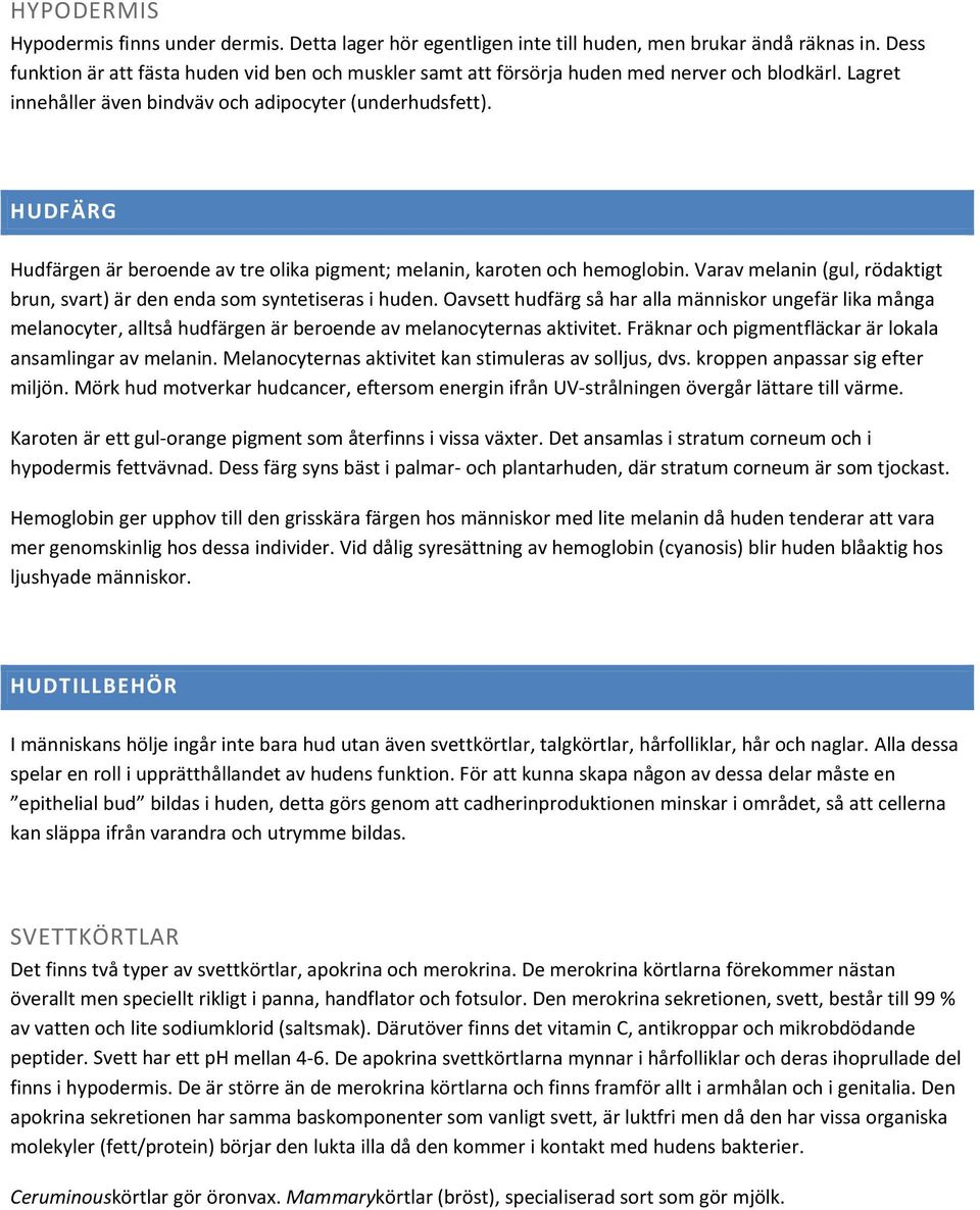 HUDFÄRG Hudfärgen är beroende av tre olika pigment; melanin, karoten och hemoglobin. Varav melanin (gul, rödaktigt brun, svart) är den enda som syntetiseras i huden.