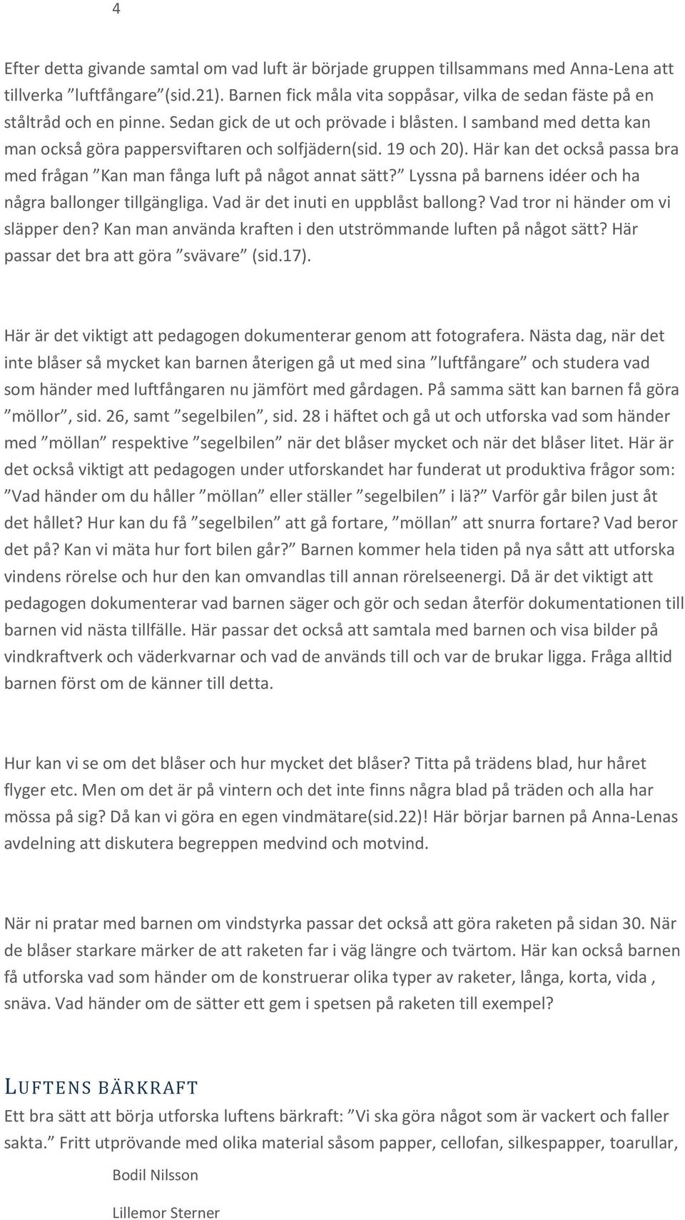 19 och 20). Här kan det också passa bra med frågan Kan man fånga luft på något annat sätt? Lyssna på barnens idéer och ha några ballonger tillgängliga. Vad är det inuti en uppblåst ballong?