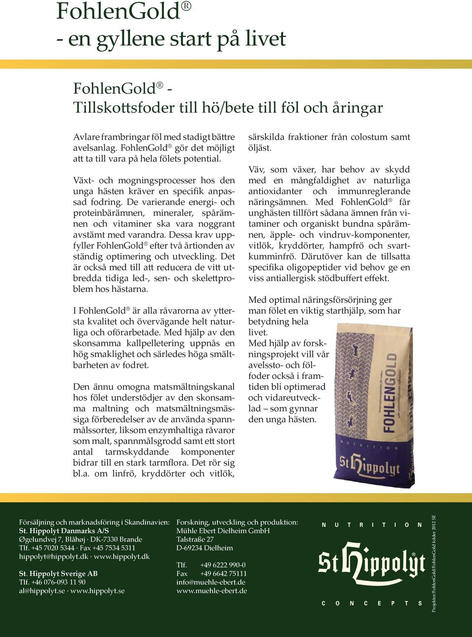 De varierande energi- och proteinbärämnen, mineraler, spårämnen och vitaminer ska vara noggrant avstämt med varandra.