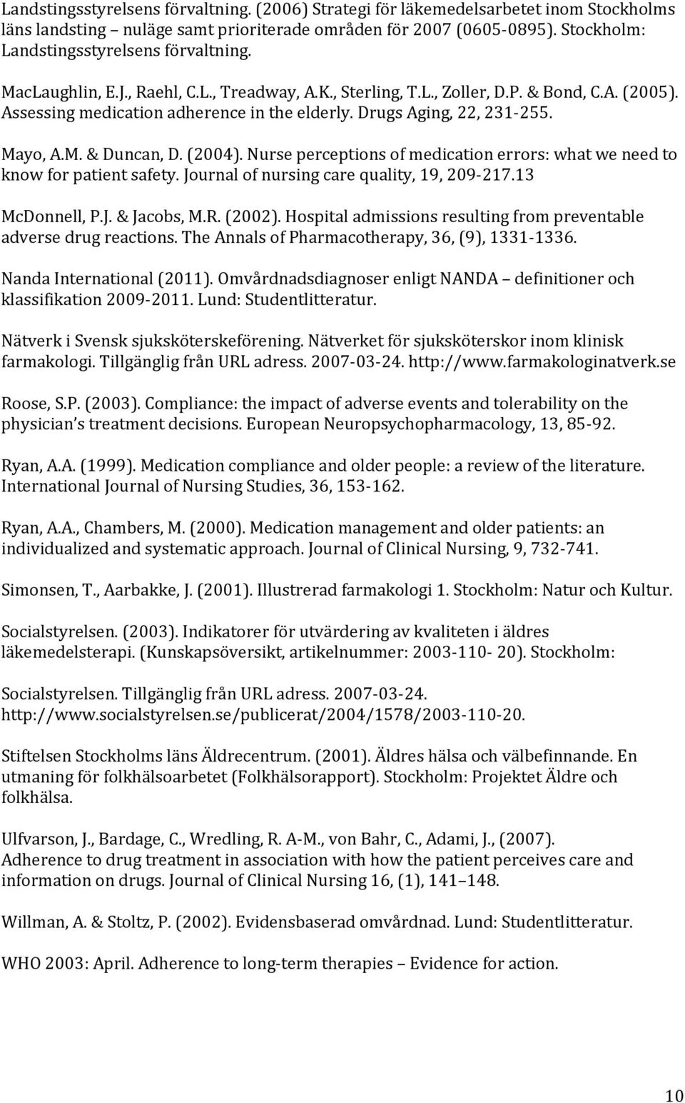 Drugs Aging, 22, 231-255. Mayo, A.M. & Duncan, D. (2004). Nurse perceptions of medication errors: what we need to know for patient safety. Journal of nursing care quality, 19, 209-217.13 McDonnell, P.