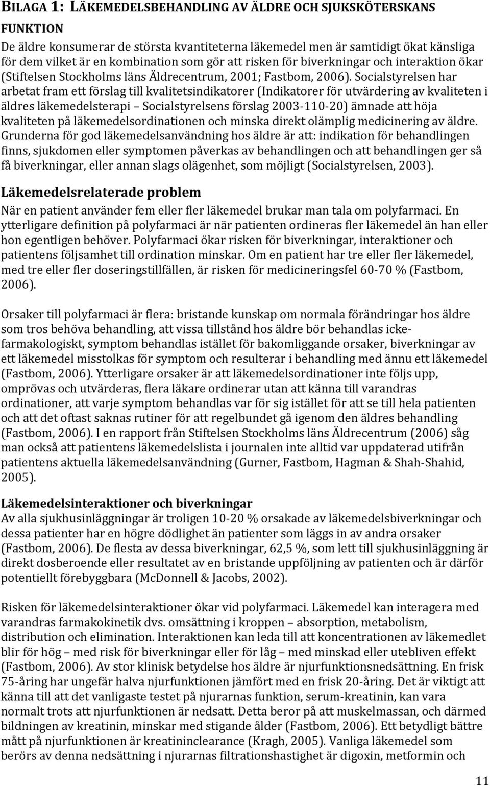 Socialstyrelsen har arbetat fram ett förslag till kvalitetsindikatorer (Indikatorer för utvärdering av kvaliteten i äldres läkemedelsterapi Socialstyrelsens förslag 2003-110-20) ämnade att höja