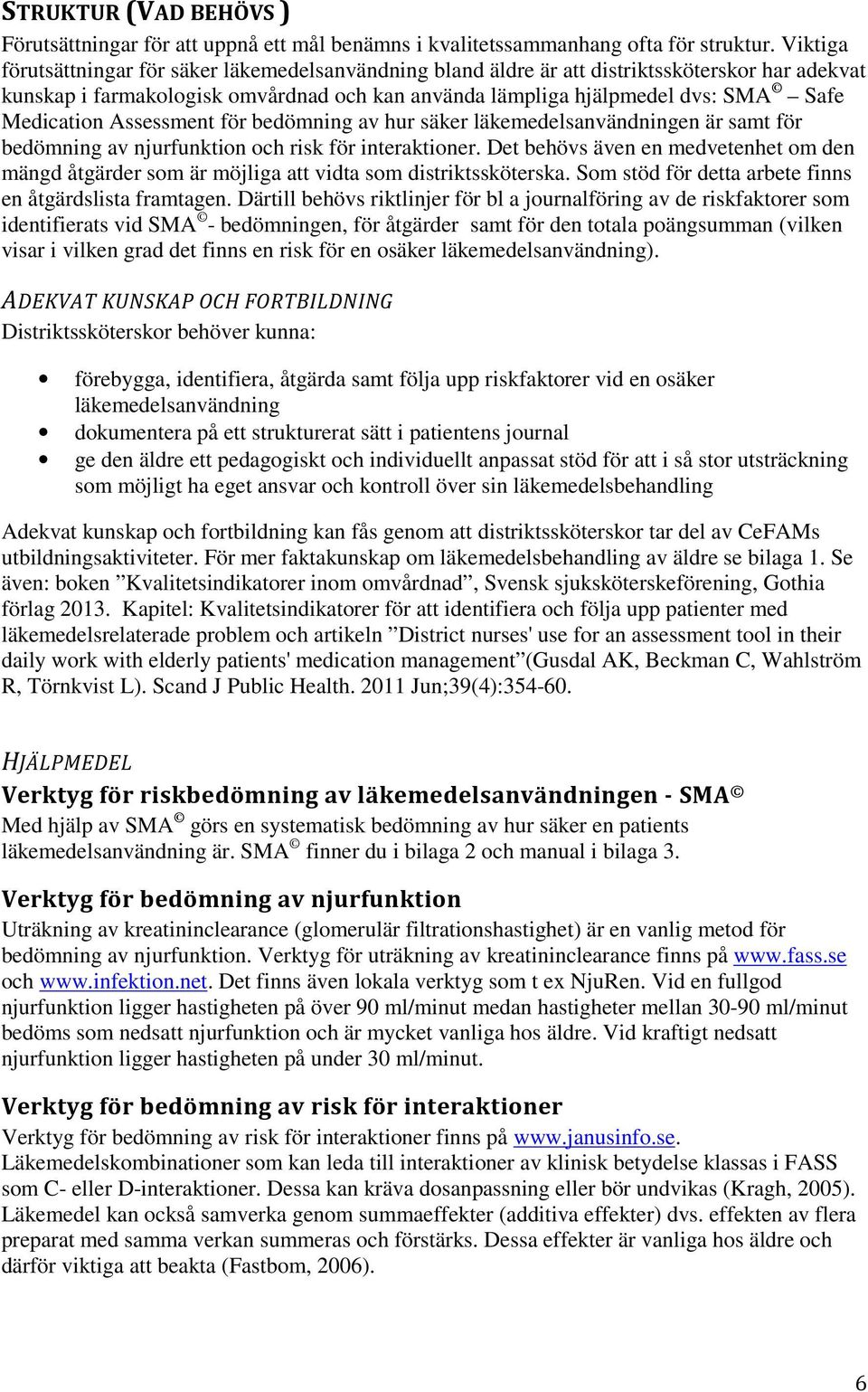 Medication Assessment för bedömning av hur säker läkemedelsanvändningen är samt för bedömning av njurfunktion och risk för interaktioner.