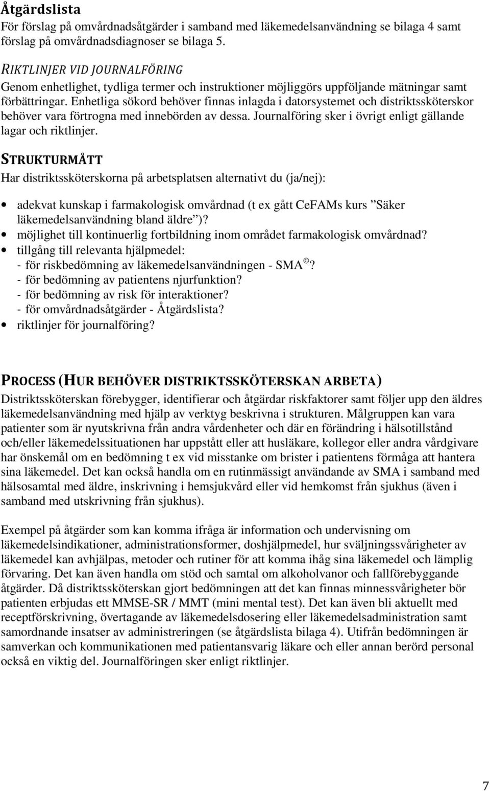 Enhetliga sökord behöver finnas inlagda i datorsystemet och distriktssköterskor behöver vara förtrogna med innebörden av dessa. Journalföring sker i övrigt enligt gällande lagar och riktlinjer.