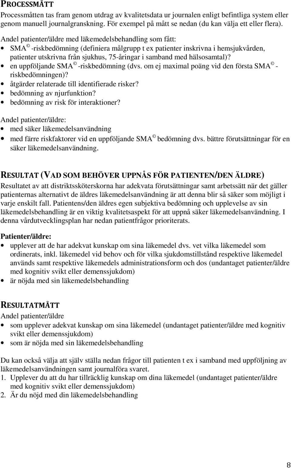 Andel patienter/äldre med läkemedelsbehandling som fått: SMA -riskbedömning (definiera målgrupp t ex patienter inskrivna i hemsjukvården, patienter utskrivna från sjukhus, 75-åringar i samband med