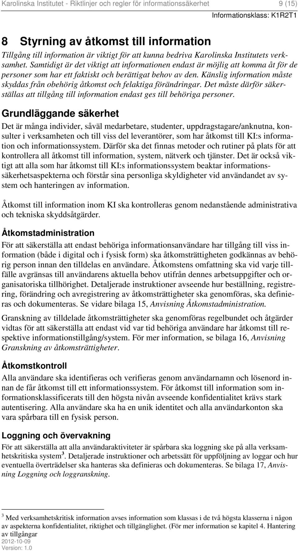 Känslig information måste skyddas från obehörig åtkomst och felaktiga förändringar. Det måste därför säkerställas att tillgång till information endast ges till behöriga personer.