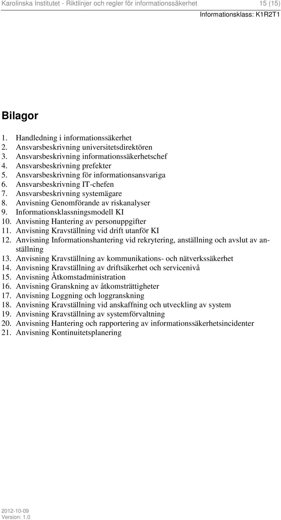 Anvisning Genomförande av riskanalyser 9. Informationsklassningsmodell KI 10. Anvisning Hantering av personuppgifter 11. Anvisning Kravställning vid drift utanför KI 12.