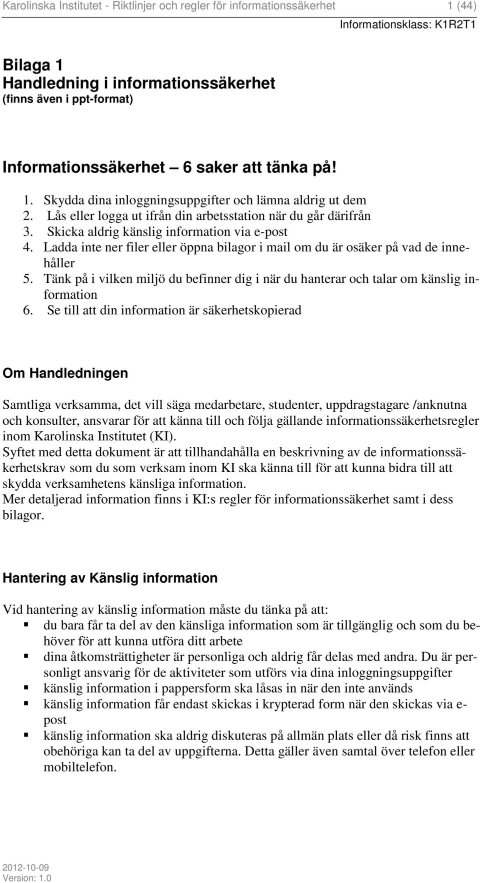 Ladda inte ner filer eller öppna bilagor i mail om du är osäker på vad de innehåller 5. Tänk på i vilken miljö du befinner dig i när du hanterar och talar om känslig information 6.