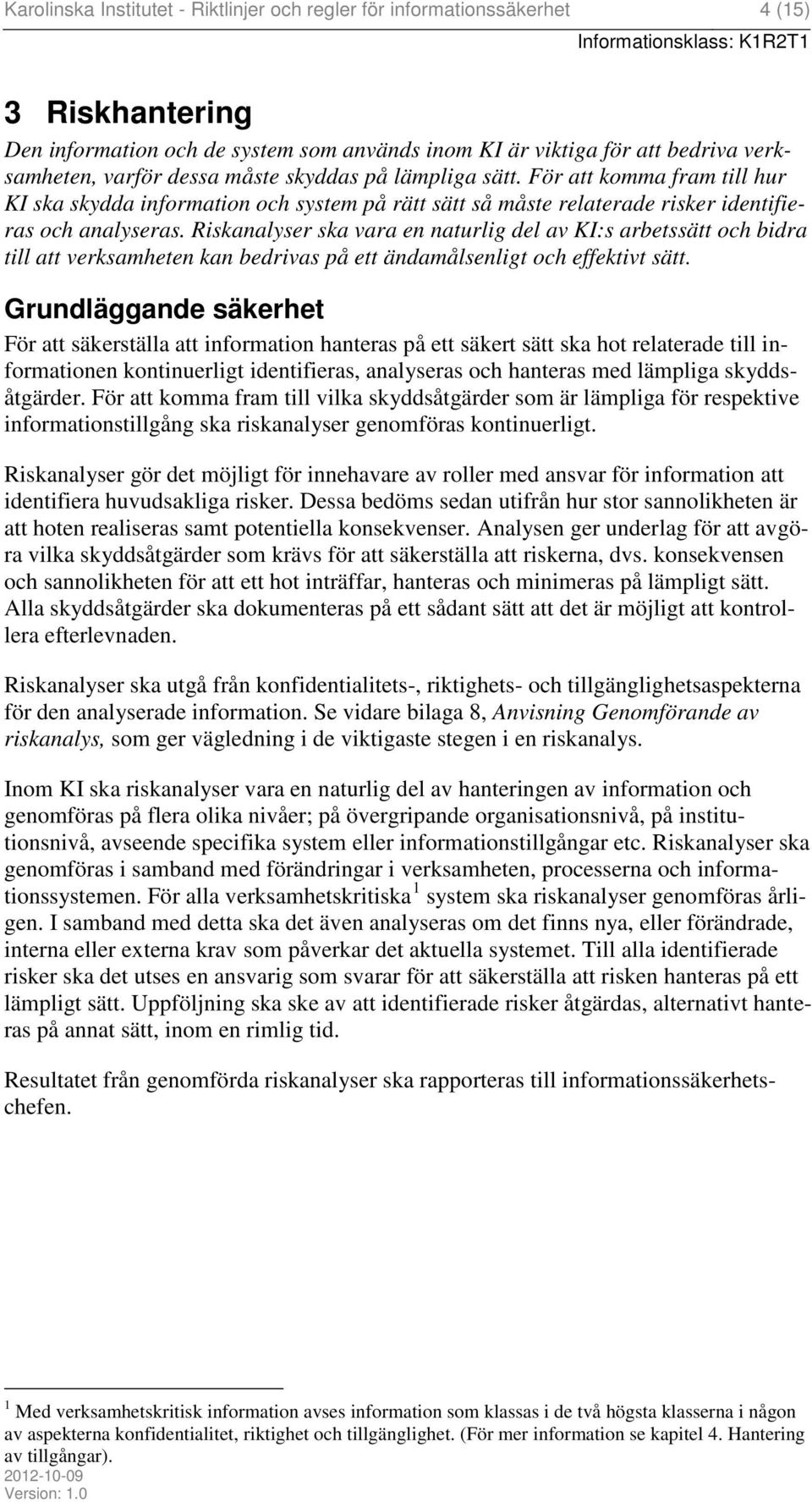 Riskanalyser ska vara en naturlig del av KI:s arbetssätt och bidra till att verksamheten kan bedrivas på ett ändamålsenligt och effektivt sätt.