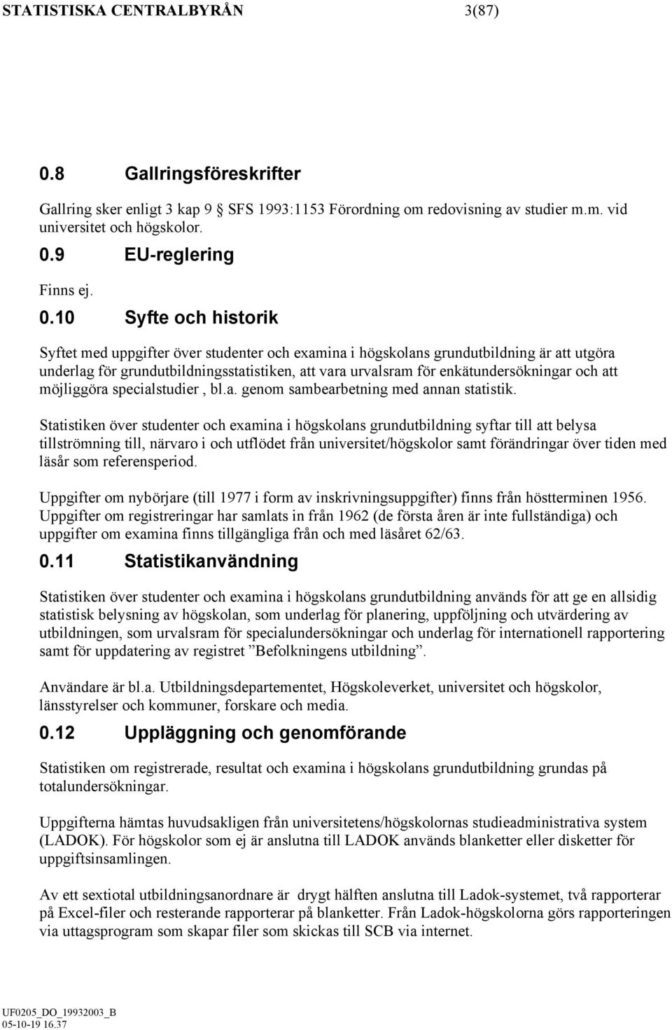 och att möjliggöra specialstudier, bl.a. genom sambearbetning med annan statistik.