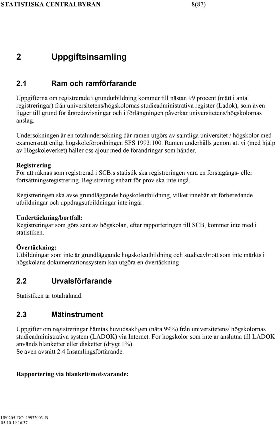 (Ladok), som även ligger till grund för årsredovisningar och i förlängningen påverkar universitetens/högskolornas anslag.