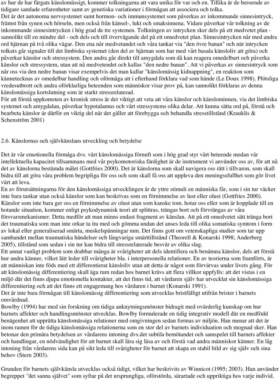 Det är det autonoma nervsystemet samt hormon- och immunsystemet som påverkas av inkommande sinnesintryck, främst från synen och hörseln, men också från känsel-, lukt och smaksinnena.