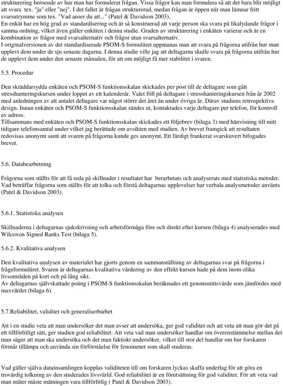 En enkät har en hög grad av standardisering och är så konstruerad att varje person ska svara på likalydande frågor i samma ordning, vilket även gäller enkäten i denna studie.