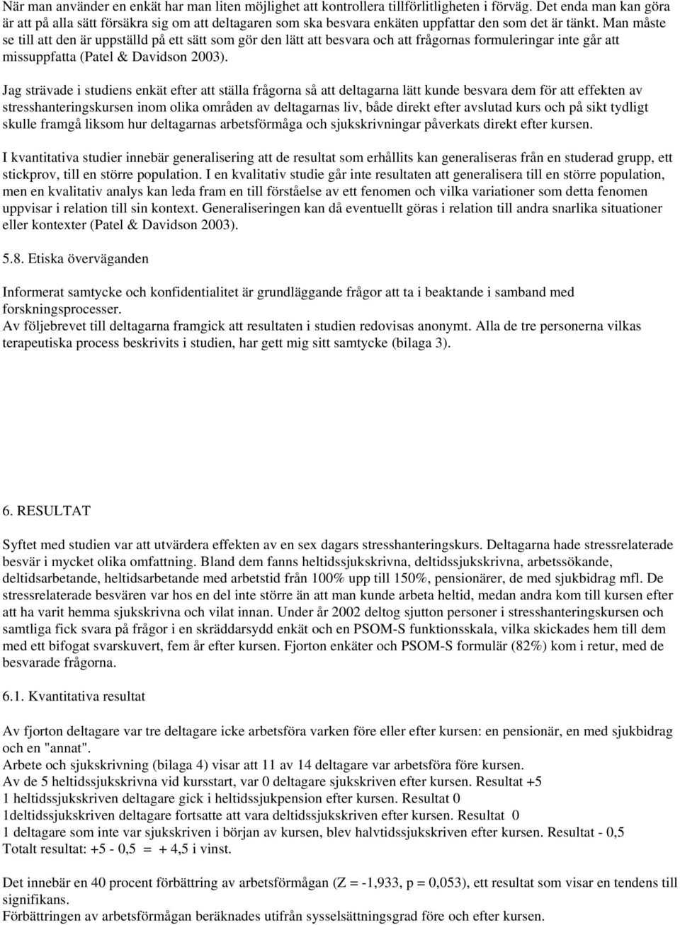 Man måste se till att den är uppställd på ett sätt som gör den lätt att besvara och att frågornas formuleringar inte går att missuppfatta (Patel & Davidson 2003).