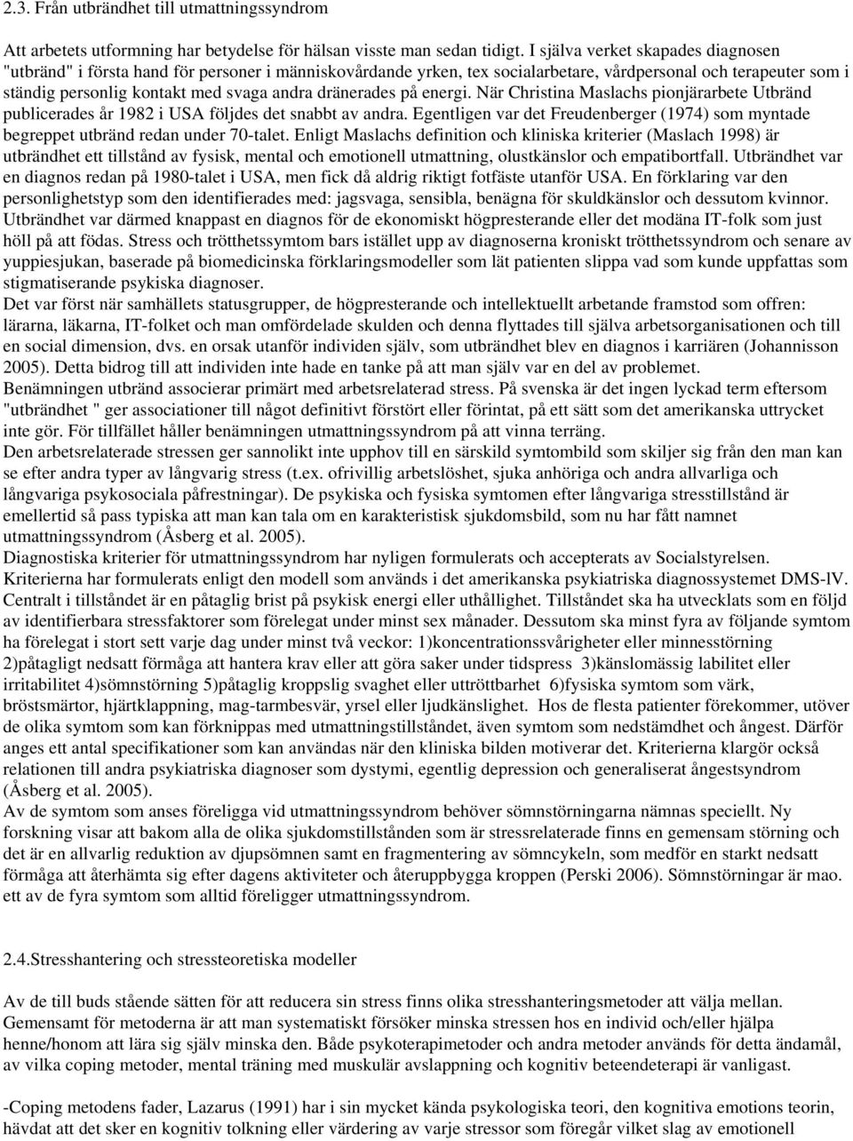 dränerades på energi. När Christina Maslachs pionjärarbete Utbränd publicerades år 1982 i USA följdes det snabbt av andra.