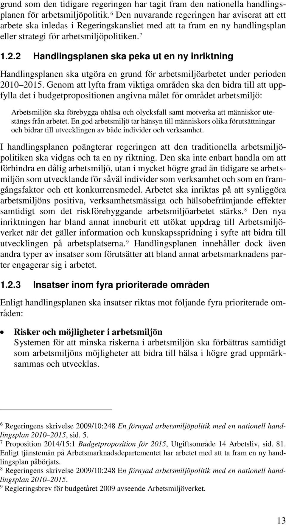 2 Handlingsplanen ska peka ut en ny inriktning Handlingsplanen ska utgöra en grund för arbetsmiljöarbetet under perioden 2010 2015.