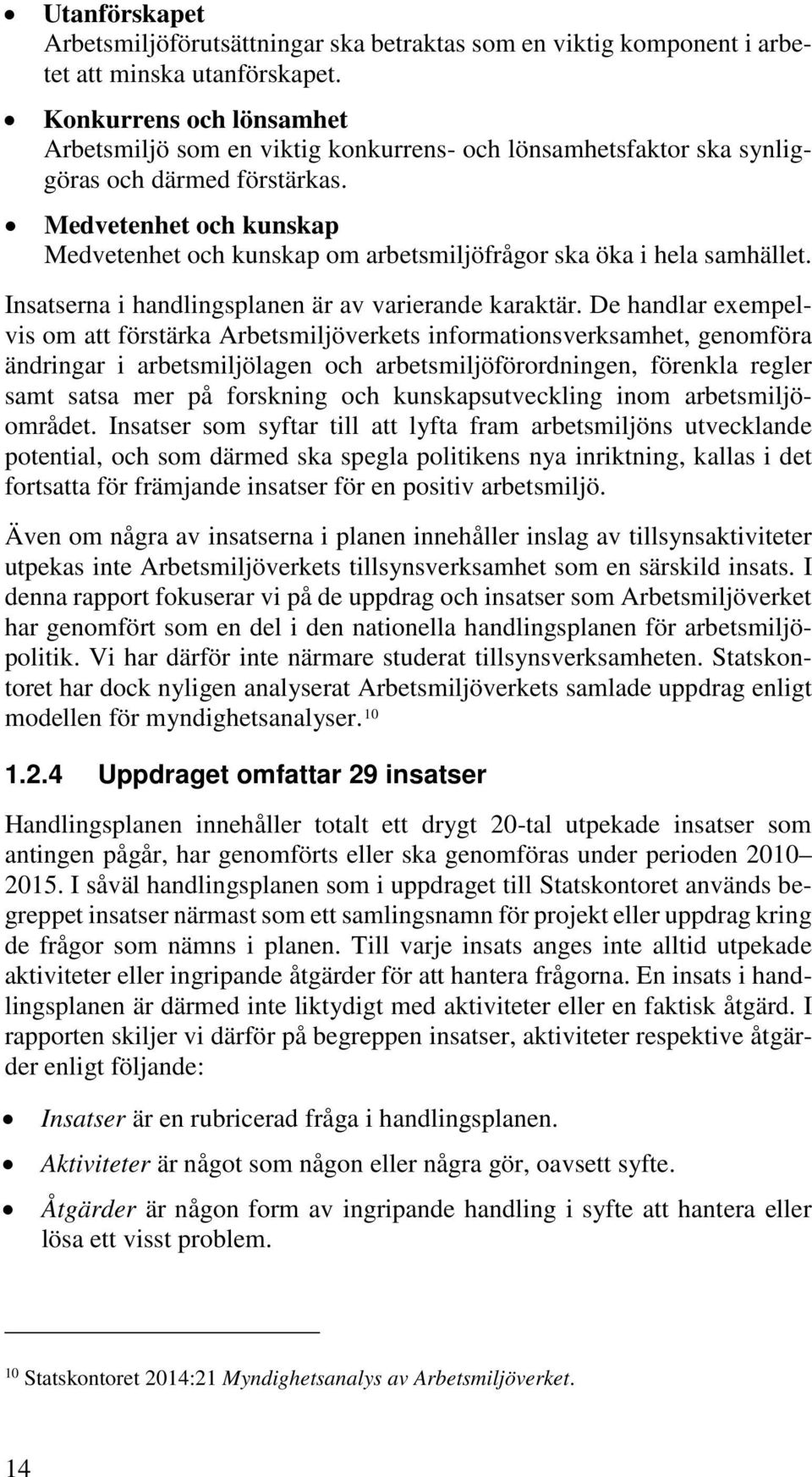 Medvetenhet och kunskap Medvetenhet och kunskap om arbetsmiljöfrågor ska öka i hela samhället. Insatserna i handlingsplanen är av varierande karaktär.