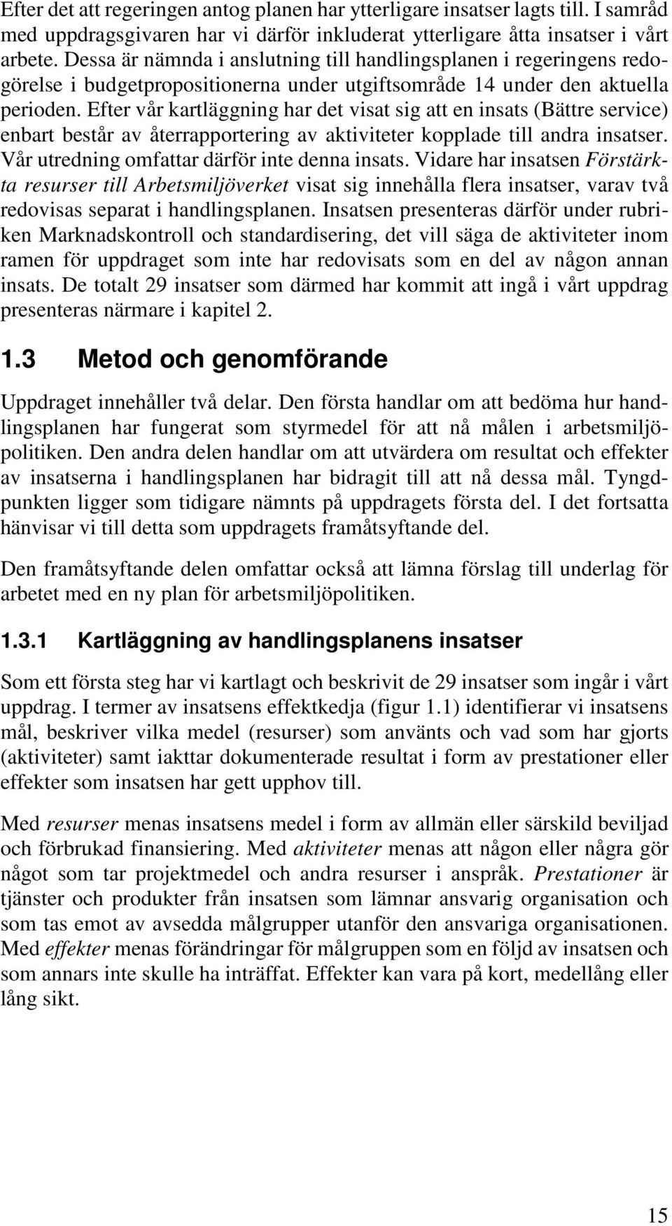 Efter vår kartläggning har det visat sig att en insats (Bättre service) enbart består av återrapportering av aktiviteter kopplade till andra insatser. Vår utredning omfattar därför inte denna insats.