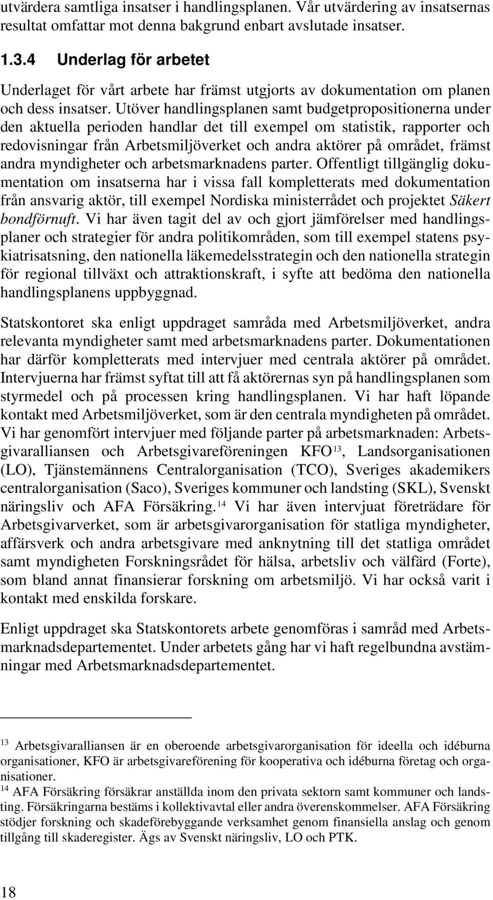 Utöver handlingsplanen samt budgetpropositionerna under den aktuella perioden handlar det till exempel om statistik, rapporter och redovisningar från Arbetsmiljöverket och andra aktörer på området,