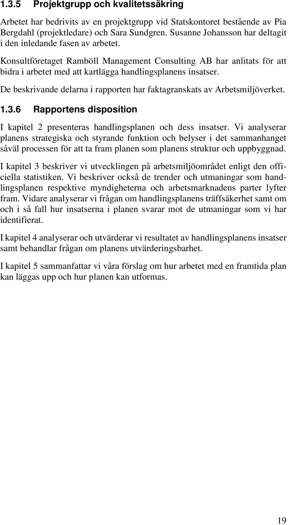 De beskrivande delarna i rapporten har faktagranskats av Arbetsmiljöverket. 1.3.6 Rapportens disposition I kapitel 2 presenteras handlingsplanen och dess insatser.