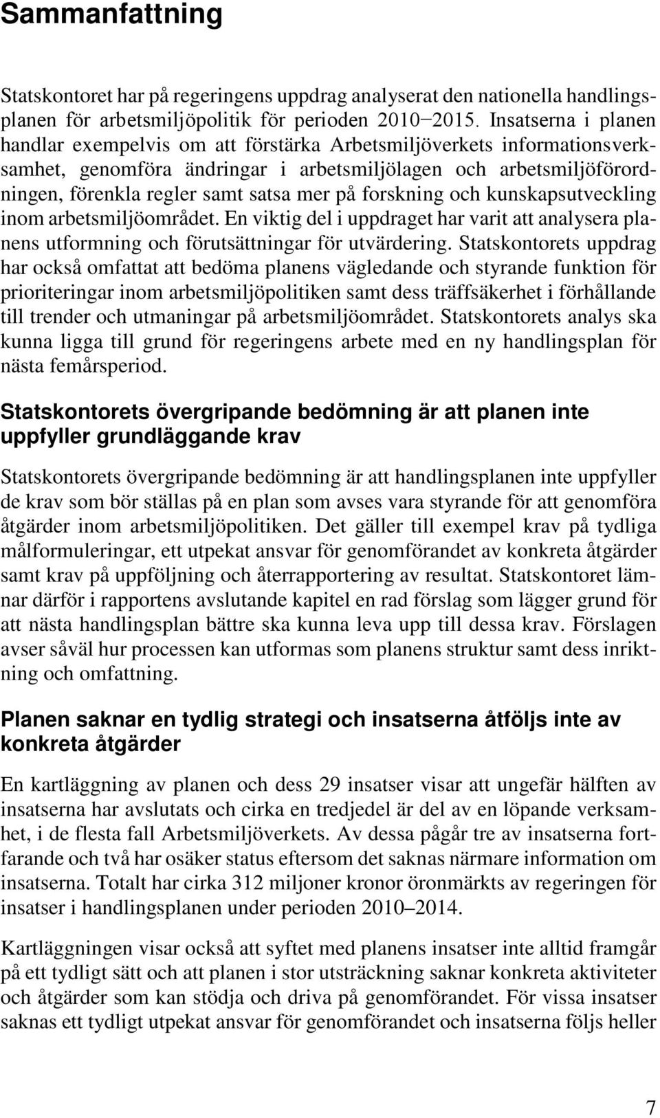 på forskning och kunskapsutveckling inom arbetsmiljöområdet. En viktig del i uppdraget har varit att analysera planens utformning och förutsättningar för utvärdering.