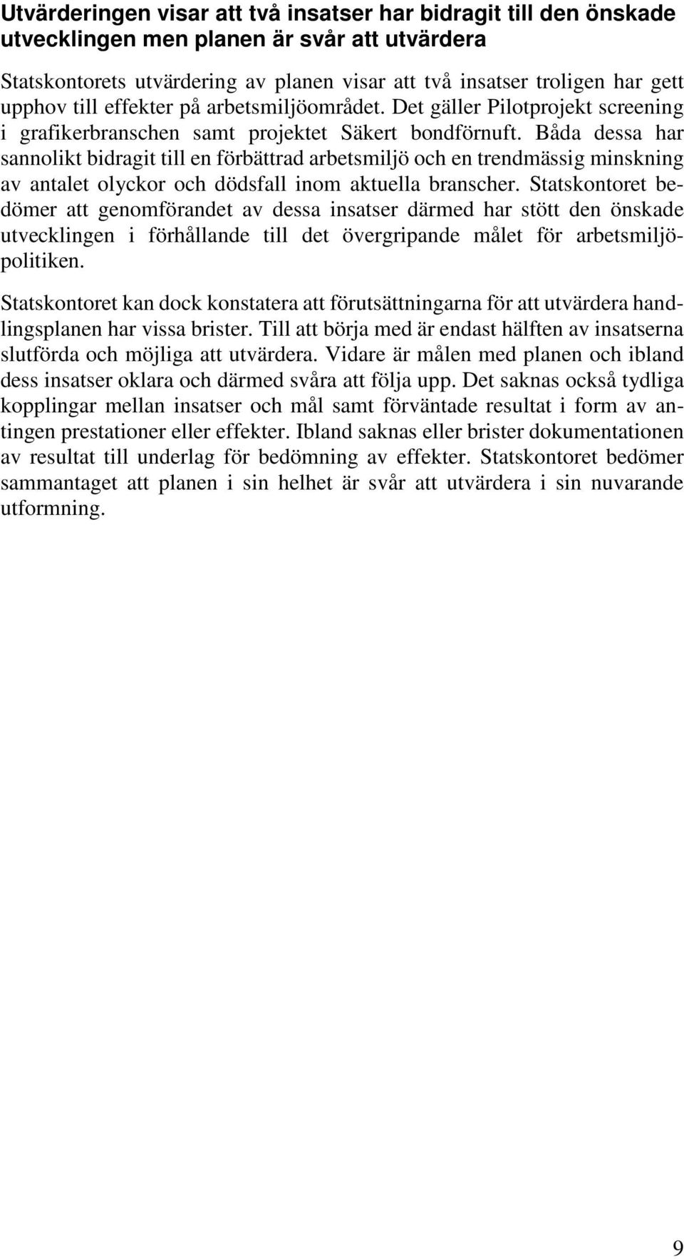 Båda dessa har sannolikt bidragit till en förbättrad arbetsmiljö och en trendmässig minskning av antalet olyckor och dödsfall inom aktuella branscher.