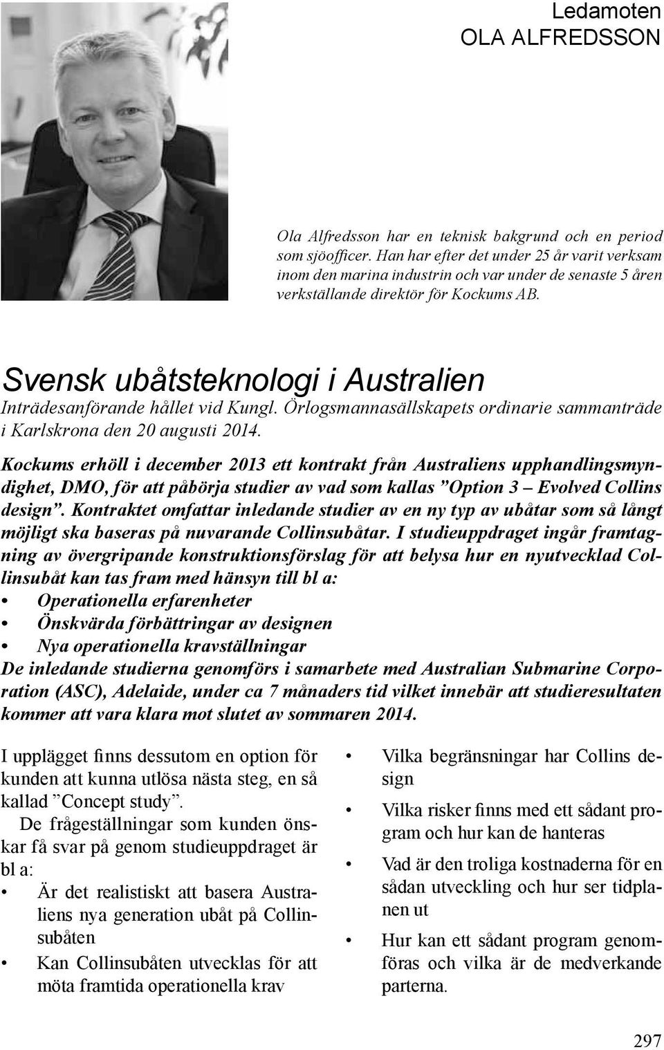 Svensk ubåtsteknologi i Australien Inträdesanförande hållet vid Kungl. Örlogsmannasällskapets ordinarie sammanträde i Karlskrona den 20 augusti 2014.