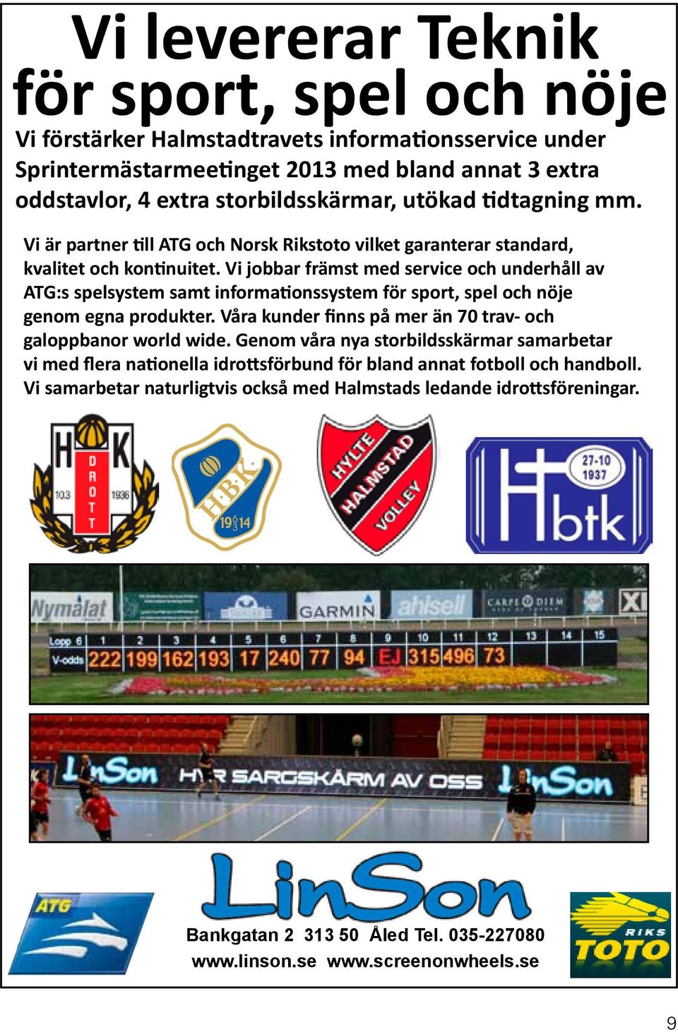 Vi jobbar främst med service och underhåll av ATG:s spelsystem samt informationssystem för sport, spel och nöje genom egna produkter.