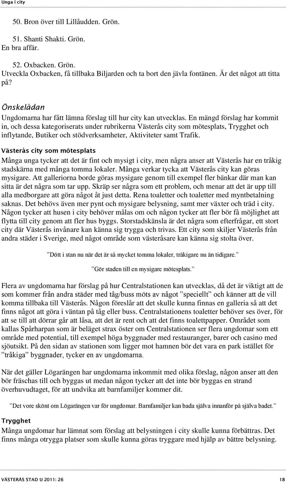 En mängd förslag har kommit in, och dessa kategoriserats under rubrikerna Västerås city som mötesplats, Trygghet och inflytande, Butiker och stödverksamheter, Aktiviteter samt Trafik.