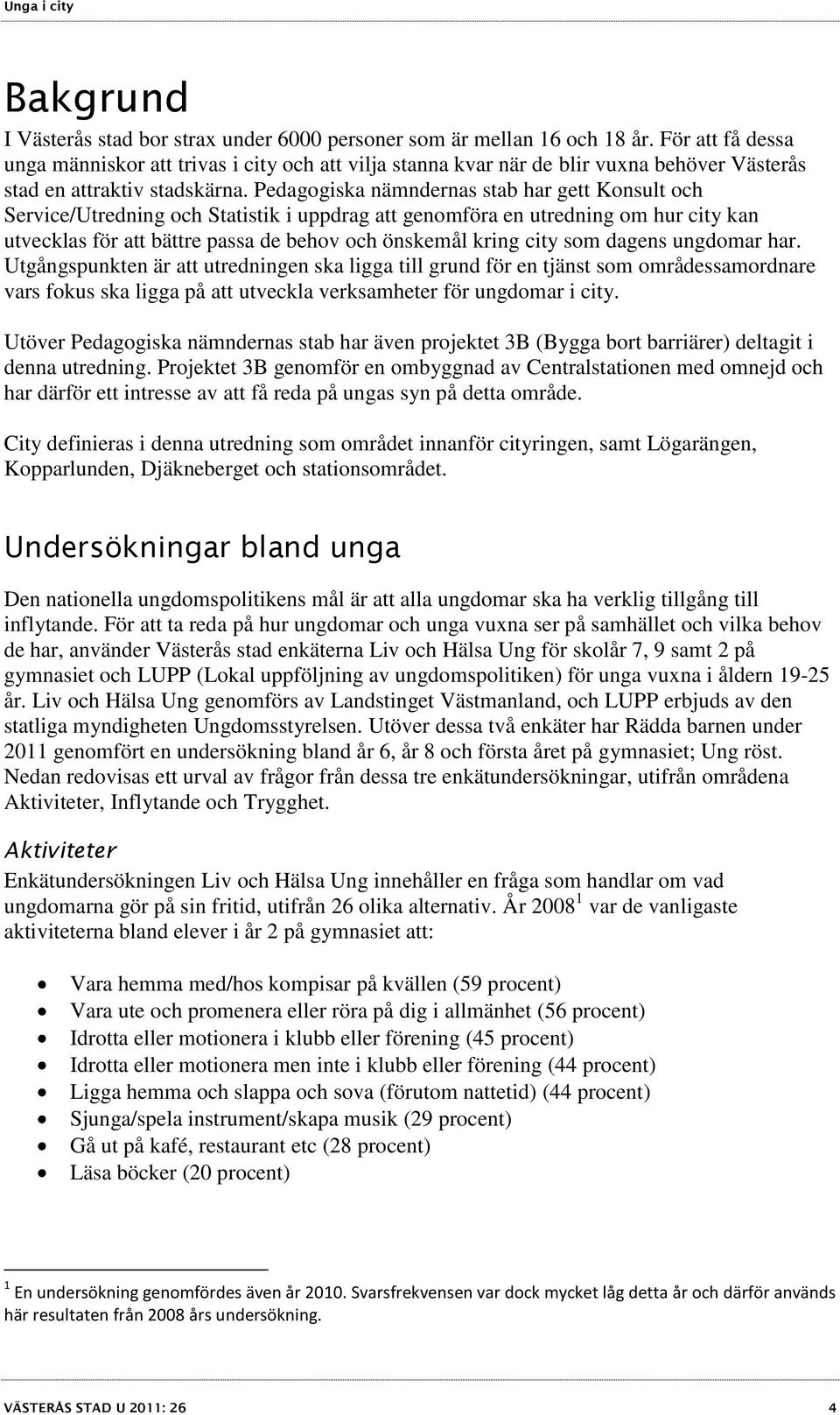 Pedagogiska nämndernas stab har gett Konsult och Service/Utredning och Statistik i uppdrag att genomföra en utredning om hur city kan utvecklas för att bättre passa de behov och önskemål kring city